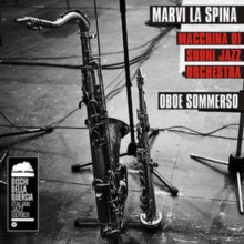 Marvi La Spina with Macchina Di Suoni Jazz Orchestra: Oboe Sommerso - CD