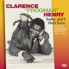Clarence 'Frogman' Henry: Baby AinT That Love - Texas & Tennessee Sessions 1964-1974 - CD
