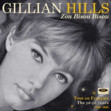 Gillian Hills: Zou Bisou Bisou: Tout En Francais The Ye Ye Years 1960-1965 - CD