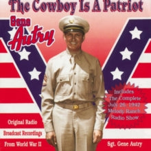 Gene Autry: The Cowboy Is A Patriot (Original Radio Broadcast Recordings From World War Ii) - CD