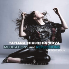 Tatiana Chulochnikova: Tatiana Chulochnikova: Meditations And Reflections. For Solo Violin - CD