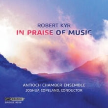 Antioch Chamber Ensemble: Robert Kyr: In Praise Of Music - CD