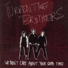 The Turpentine Brothers: We Dont Care About Your Good Times - CD
