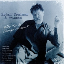 Brian Trainor And Friends: Why Try To Change Me Now? - CD