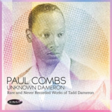 Paul Combs: Unknown Dameron: Rare And Never Recorded Works Of Tadd Dameron - CD