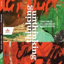Chad Fowler, William Parker & Anders Griffen: Thinking Unthinking - CD