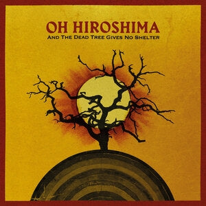 Oh Hiroshima: And The Dead Tree Gives No Shelter - CD