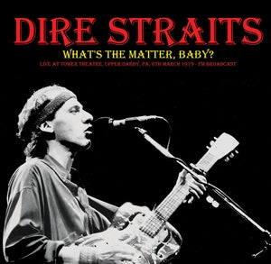 Dire Straits: Whats The Matter. Baby? Live Fm Broadcast Recorded At Tower Theatre. Upper Darby. Pa. 6Th March 1979 - Vinyl