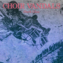 Choir Vandals: Dark Glow - Vinyl