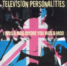Television Personalities: I Was A Mod Before You Was - CD