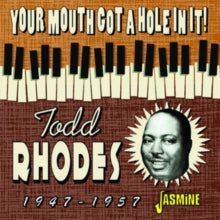 Todd Rhodes: Your Mouth Got A Hole In It! 1947-57 - CD