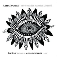 Jill Kemp & Aleksander Szram: Aztec Dances - New Works For Recorder And Piano - CD