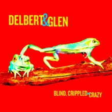 Delbert & Glen: Blind. Crippled & Crazy - CD
