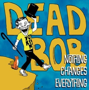 Dead Bob: Nothing Changes Everything - Vinyl