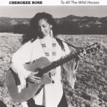 Cherokee Rose: To All The Wild Horses - CD