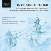 Magdalena Consort / Fretwork / His Majestys Sagbutts & Cornetts / Bill Hunt: In Chains Of Gold. The English Pre-Restoration Verse Anthem. Volume 2: William Byrd To Edmund Hooper. Psalms And Royal Anthems - CD
