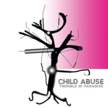 Child Abuse: Trouble In Paradise - CD