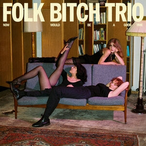 Folk Bitch Trio: Now Would Be A Good Time - Vinyl