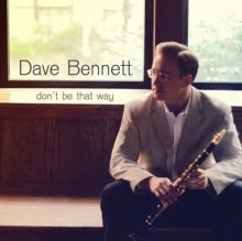 Dave Bennett: Dont Be That Way - CD