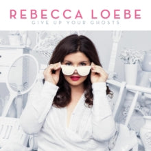 Rebecca Loebe: Give Up Your Ghosts - CD