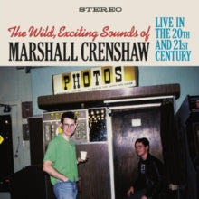 Marshall Crenshaw: The Wild Exciting Sounds Of Marshall Crenshaw: Live In The 20th And 21st Century - CD