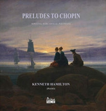 Kenneth Hamilton: Preludes To Chopin - Sonatas. Barcarolle. Polonaise - CD