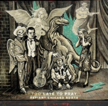 Various Artists: Too Late To Pray: Defiant Chicago Roots - Vinyl