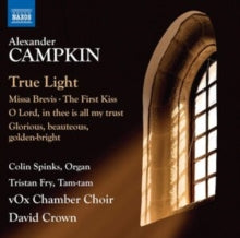 Vox Chamber Choir / Crown: Alexander Campkin: True Light / Missa Brevis / The First Kiss / O Lord. In Thee Is All My Trust / Glorious. Beauteous. Golden-Bright - CD