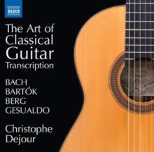 Christophe Dejour: Bach. Bartok. Berg. Gesualdo: The Art Of Classical Guitar Transcription - CD