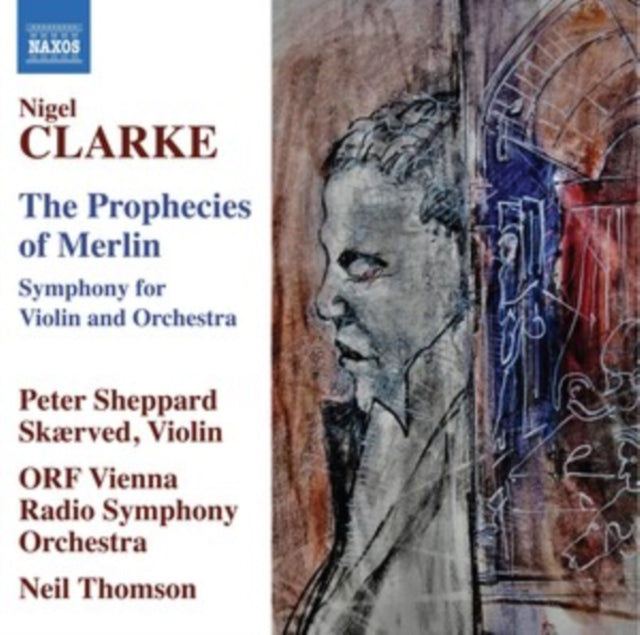 Peter Sheppard Skaerved / Orf Vienna Radio Symphony Orchestra / Neil Thomson: Nigel Clarke: The Prophecies Of Merlin - CD