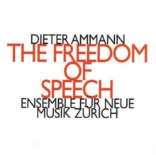 Ensemble Fur Neue Musik Zurich: Dieter Ammann: The Freedom Of Speech - CD