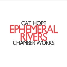 Cat Hope: Ephemeral Rivers: Chamber Works - CD