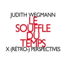 Judith Wegmann: Le Souffle Du Temps / X (Retro-) Perspectives - CD