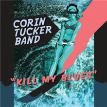 The Corin Tucker Band: Kill My Blues - CD