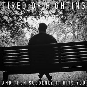Tired of Fighting: And Then Suddenly It Hits You - CD