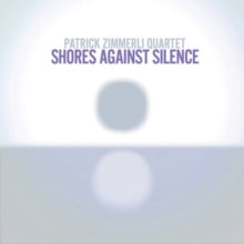 Patrick Zimmerli Quartet: Shores Against Silence - CD