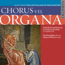 Choir Of Gonville & Caius College / Cambridge Geoffrey Webber Director Magnus Williamson Organ: Chorus Vel Organa: Music From The Lost Palace Of Westminster - CD