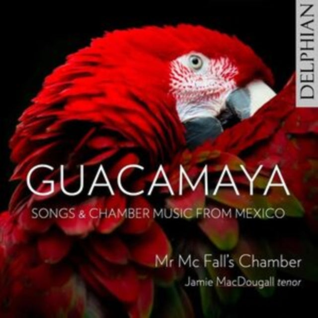 Jamie Macdougall / Mr Mc Falls Chamber: Guacamaya: Songs And Chamber Music From Mexico - CD