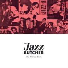 The Jazz Butcher: The Wasted Years - CD