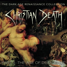 Christian Death: The Dark Age Renaissance Collection. Part 3. The Age Of Decadence - CD