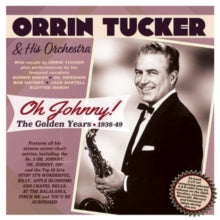 Orrin Tucker & His Orchestra: Oh Johnny! The Golden Years 1938-49 - CD