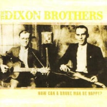 The Dixon Brothers: How Can A Broke Man Be Happy? - CD