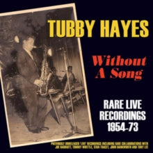 Tubby Hayes: Without A Song - Rare Live Recordings 1954-73 - CD