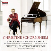Christine Schornsheim: Johann Abraham Peter Schulz: Six Diverses Pieces. Op. 1 / Sonata Per Il Clavicembalo. Op. 2 / Christoph Ernst Friedrich Weyse: Thema Und Variationen - CD