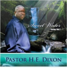Pastor H.E. Dixon: Sweet Water Series Vol. 1 - CD