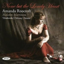 Amanda Roocroft / Martineau: Works By Tchaikovsky / Debussy / Strauss - None But The Lonely Heart - CD