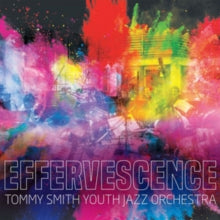 Tommy Smith's Youth Jazz Orchestra: Effervescence - CD