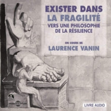 Laurence Vann: Exister Dans La Fragilite - Vers Une Philosophie De La Resilience - CD