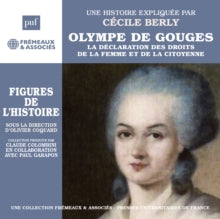 Une Biographie Expliquee Par Cecile Berly: Olympe De Gouges - La Declaration Des Droits De La Femme Et De La Citoyenne - CD