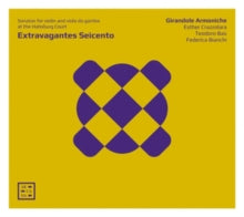Girandole Armoniche (esther Crazzolara / Teodoro Bau / Federica Bianchi): Extravagantes Seicento - Sonatas For Violon And Viola Da Gamba At The Habsburg Court - CD